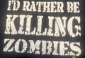 T-Shirt = I’d rather be killing zombies